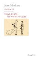 Théâtre, v. 03: Nous avons les mains rouges